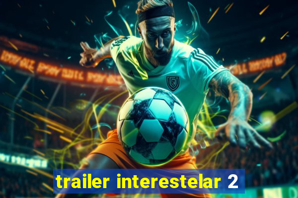 trailer interestelar 2